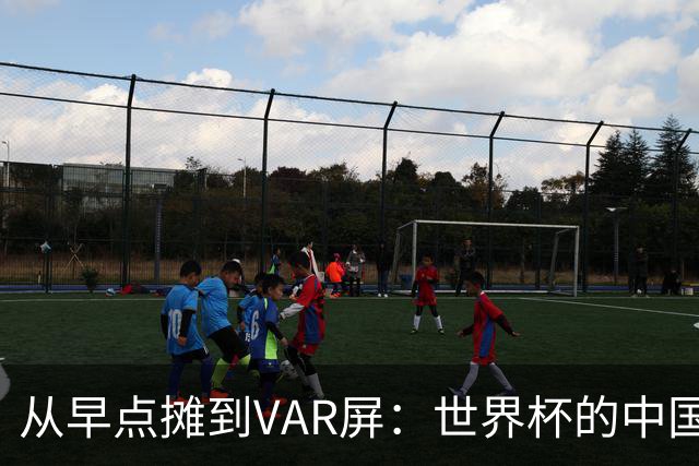 从早点摊到VAR屏：世界杯的中国生意链