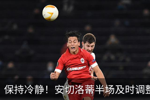 保持冷静！安切洛蒂半场及时调整 大赛经验是宝贵财富