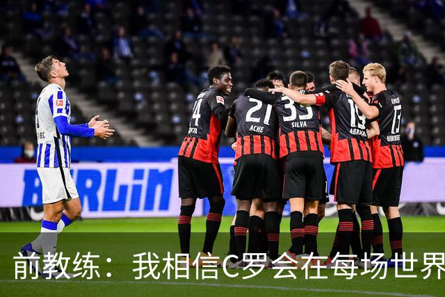前教练：我相信C罗会在每场世界杯都首发出战，他渴望成世界冠军