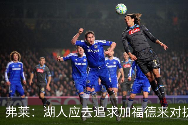 弗莱：湖人应去追求加福德来对抗文班亚马和约基奇 而不是杜伦