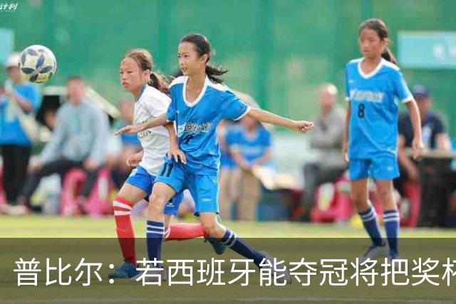 普比尔：若西班牙能夺冠将把奖杯纹在身上 葡萄牙不好对付