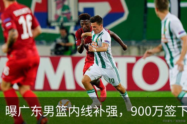 曝广东男篮内线补强，900万签下季后赛场均6.5分悍将，朱芳雨又现神操作