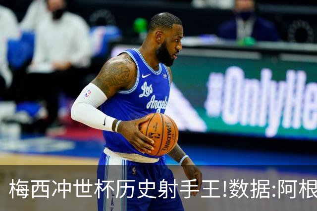 梅西冲世杯历史射手王!数据:阿根廷连胜锁出线