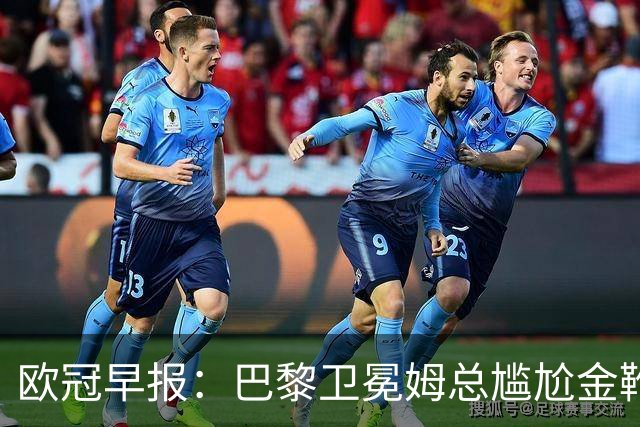 欧冠早报：巴黎卫冕姆总尴尬金靴 阿森纳赛季不败丢冠
