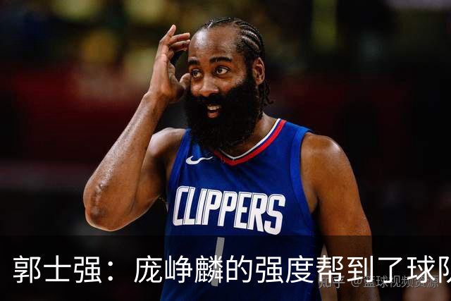 郭士强：庞峥麟的强度帮到了球队 杨瀚森的进步对我们非常重要