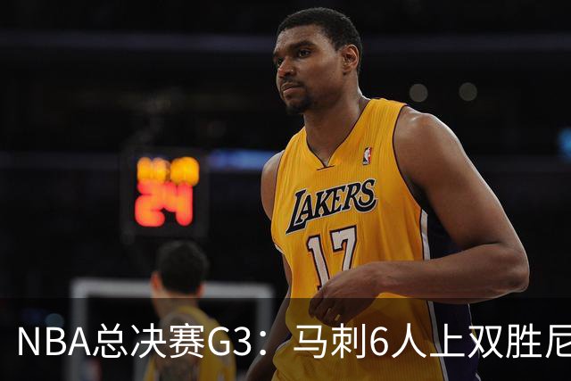 NBA总决赛G3：马刺6人上双胜尼克斯追至1-2